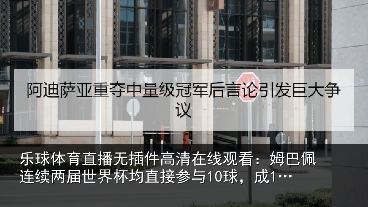乐球体育直播无插件高清在线观看：姆巴佩连续两届世界杯均直接参与10球，成1966年以来首人