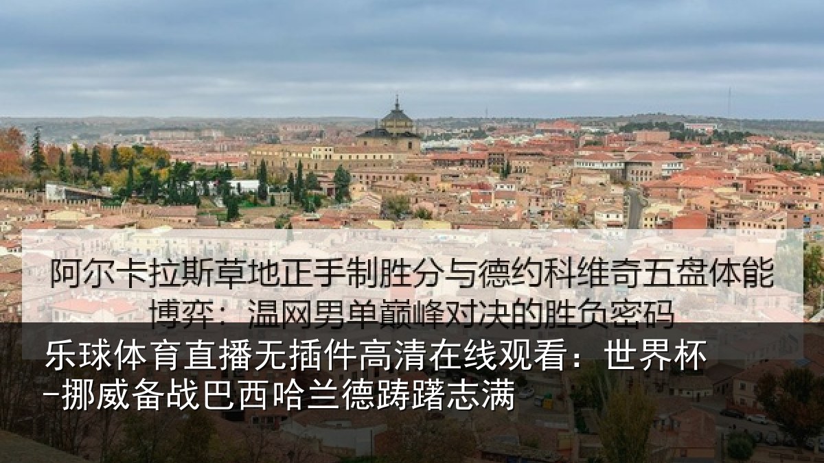 乐球体育直播无插件高清在线观看：世界杯-挪威备战巴西哈兰德踌躇志满