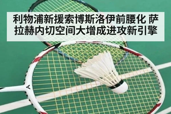 利物浦新援索博斯洛伊前腰化 萨拉赫内切空间大增成进攻新引擎